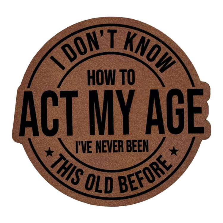 Don't Know How To Act My Age leatherette Patch engraved patch design